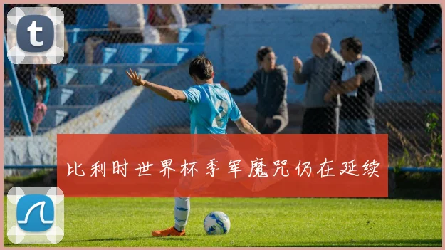 比利时世界杯季军魔咒仍在延续